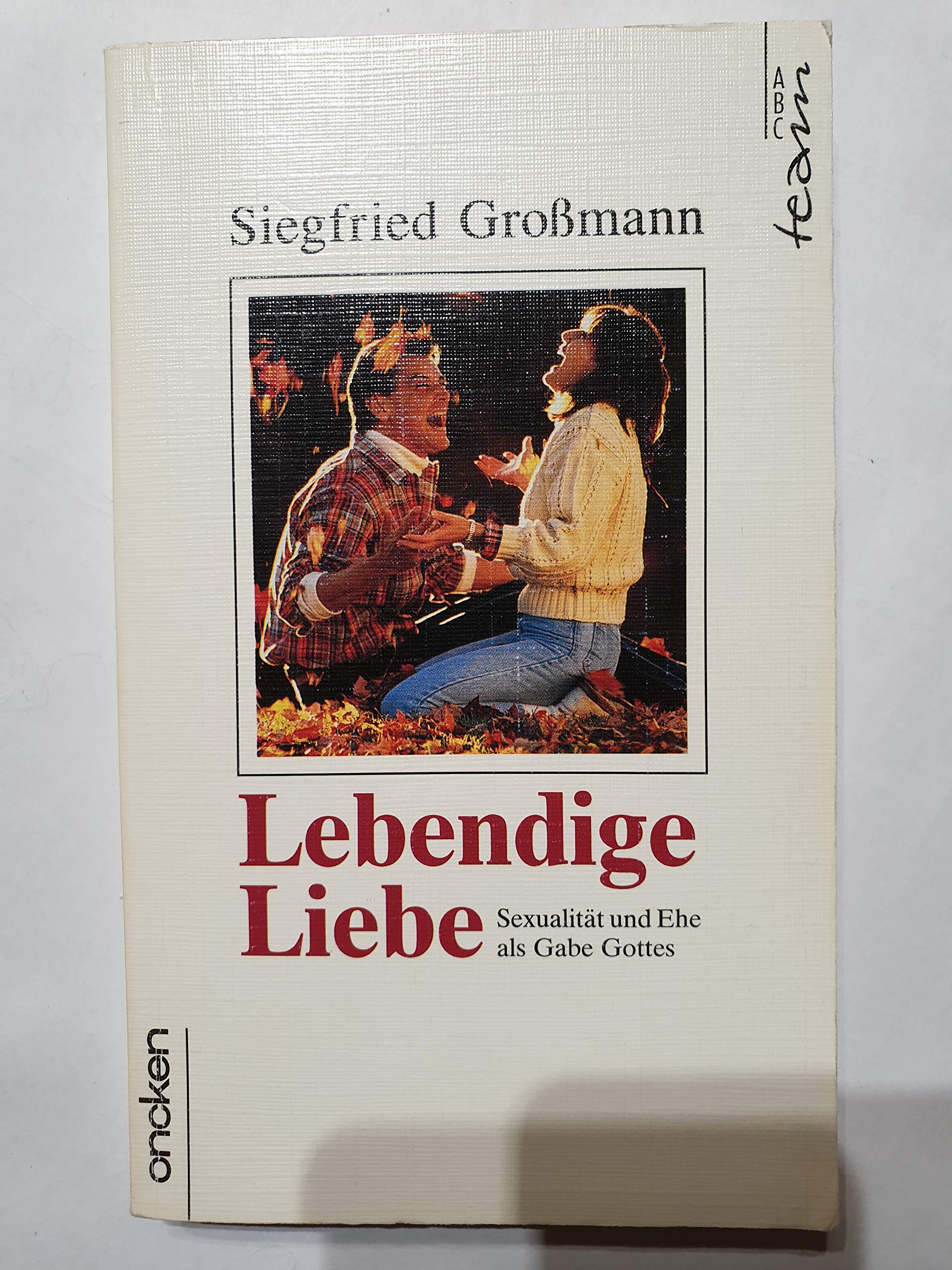Lebendige Liebe: Sexualität und Ehe als Gabe Gottes (ABCteam-Taschenbücher - Oncken) Social Sciences