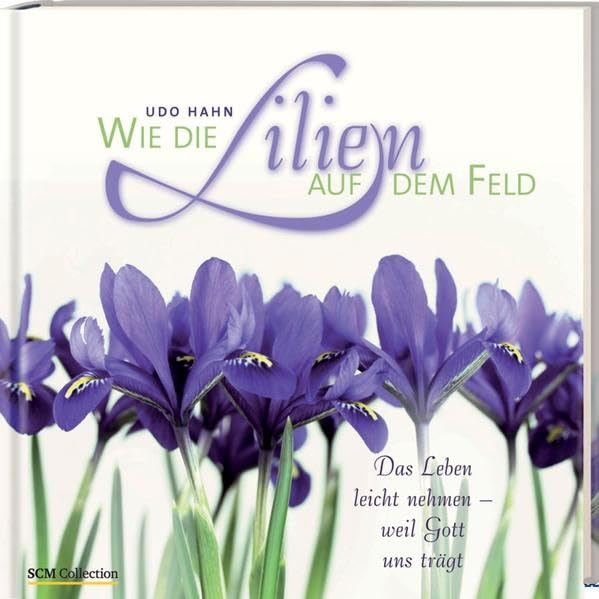 Wie die Lilien auf dem Feld: Das Leben leicht nehmen - weil Gott uns trägt Religion & Esotericism