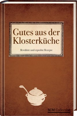 Gutes aus der Klosterküche: Über 1400 bewährte Rezepte: Bewährte und erprobte Rezepte Cooking & Enjoying