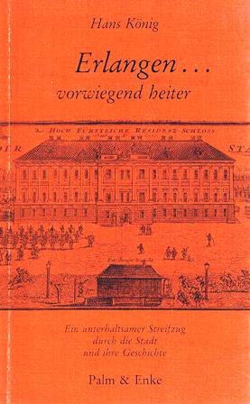 Erlangen... vorwiegend heiter: Ein unterhaltsamer Streifzug durch die Stadt und ihre Geschichte Politics & History