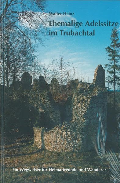 Ehemalige Adelssitze im Trubachtal: Ein Wegweiser für Heimatfreunde und Wanderer (Schriftenreihe des Fränkische-Schweiz-Vereins: Die Frankische Schweiz - Landschaft und Kultur) Politics & History