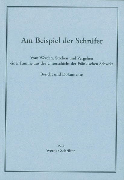 Am Beispiel der Schrüfer: Vom Werden, Streben und Vergehen einer Familie aus der Unterschicht der Fränkischen Schweiz (Die Fränkische Schweiz: Heimatkundliche Beihefte) Memories