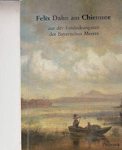 Felix Dahn am Chiemsee: Aus der Entdeckungszeit des bayerischen Meeres (Kleine Pannonia-Reihe) (German Edition) Books