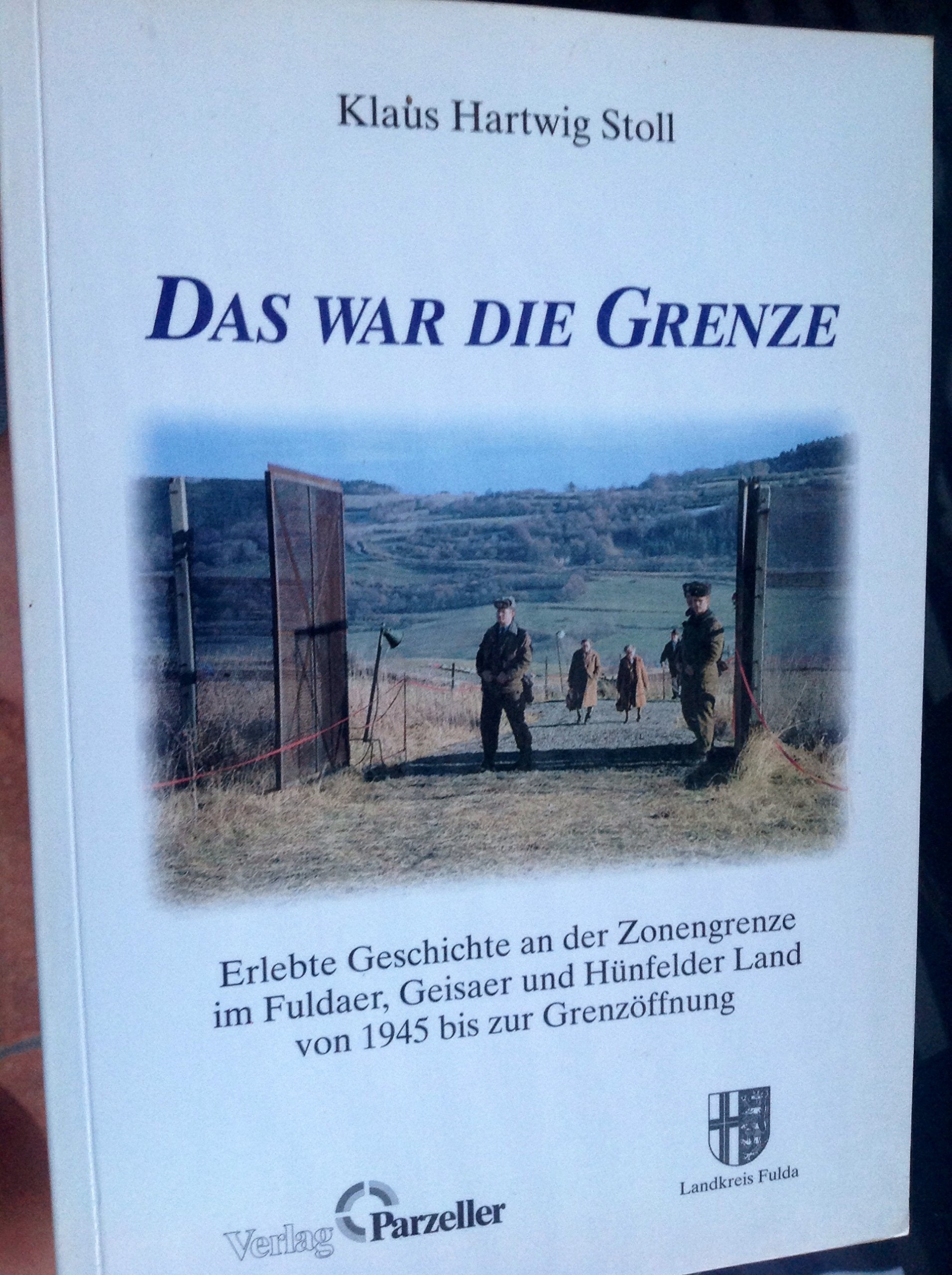 Das war die Grenze: Erlebte Geschichte an der Zonengrenze im Kreis Fulda von 1945 bis zur Öffnung Leisure, Home & Garden