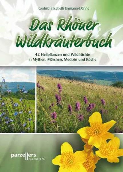 Das Rhöner Wildkräuterbuch: 42 Heilpflanzen und Wildfrüchte in Mythen, Märchen, Medizin und Küche Garden & Plants