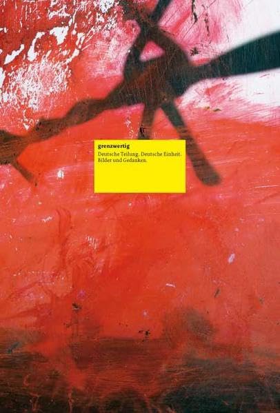 Grenzwertig: Deutsche Teilung. Deutsche Einheit. Bilder und Gedanken. Film, Art & Culture
