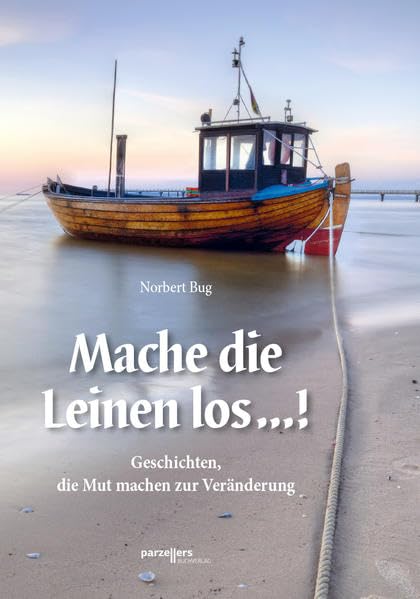Mache die Leinen los ...!: Geschichten, die Mut machen zur Veränderung Lifestyle