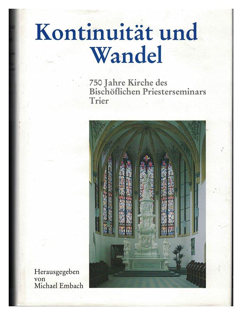 Kontinuität und Wandel: 750 Jahre Kirche des Bischöflichen Priesterseminars Trier. Eine Festschrift aus Anlass der feierlichen Wiedereröffnung 1993 ... des Bischöflichen Priesterseminars in Trier) Books