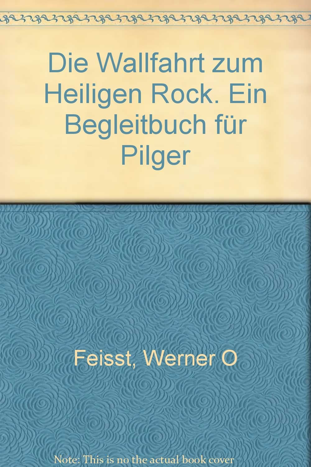 Die Wallfahrt zum Heiligen Rock. Ein Begleitbuch für Pilger Arts & Music