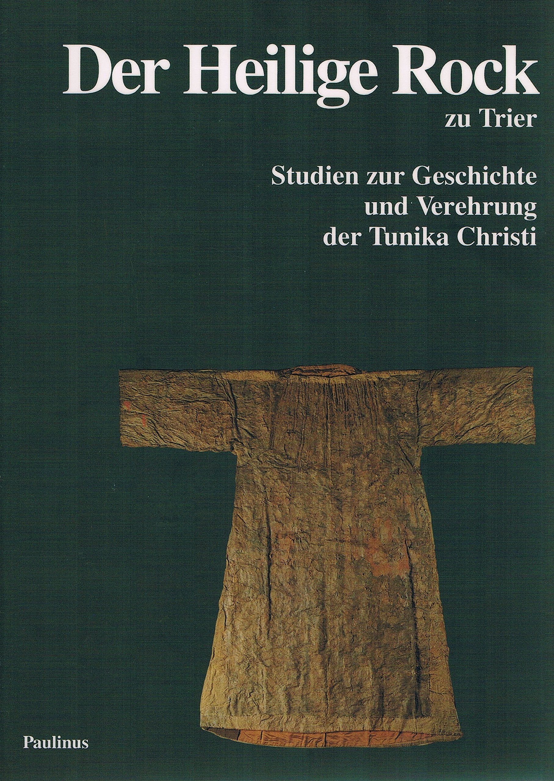 Der Heilige Rock zu Trier: Studien zur Geschichte und Verehrung der Tunika Christi Professional & Reference Books