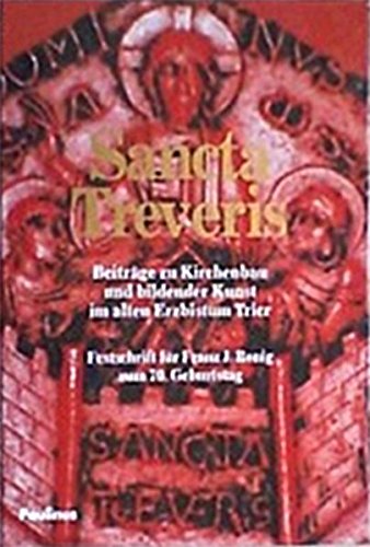 Sancta Treveris: Beiträge zu Kirchenbau und bildender Kunst im alten Erzbistum Trier. Festschrift für Franz J. Ronig zum 70. Geburtstag Books