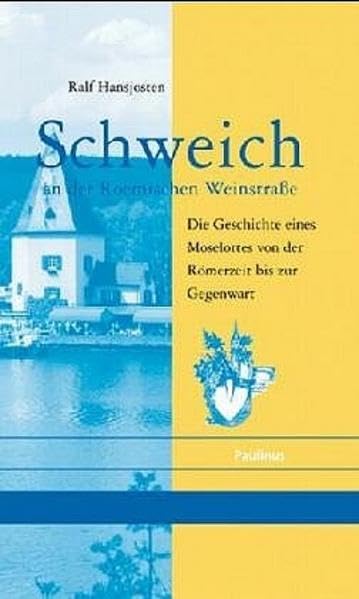 Schweich an der Römischen Weinstrasse: Die Geschichte eines Moselortes von der Römerzeit bis zur Gegenwart book