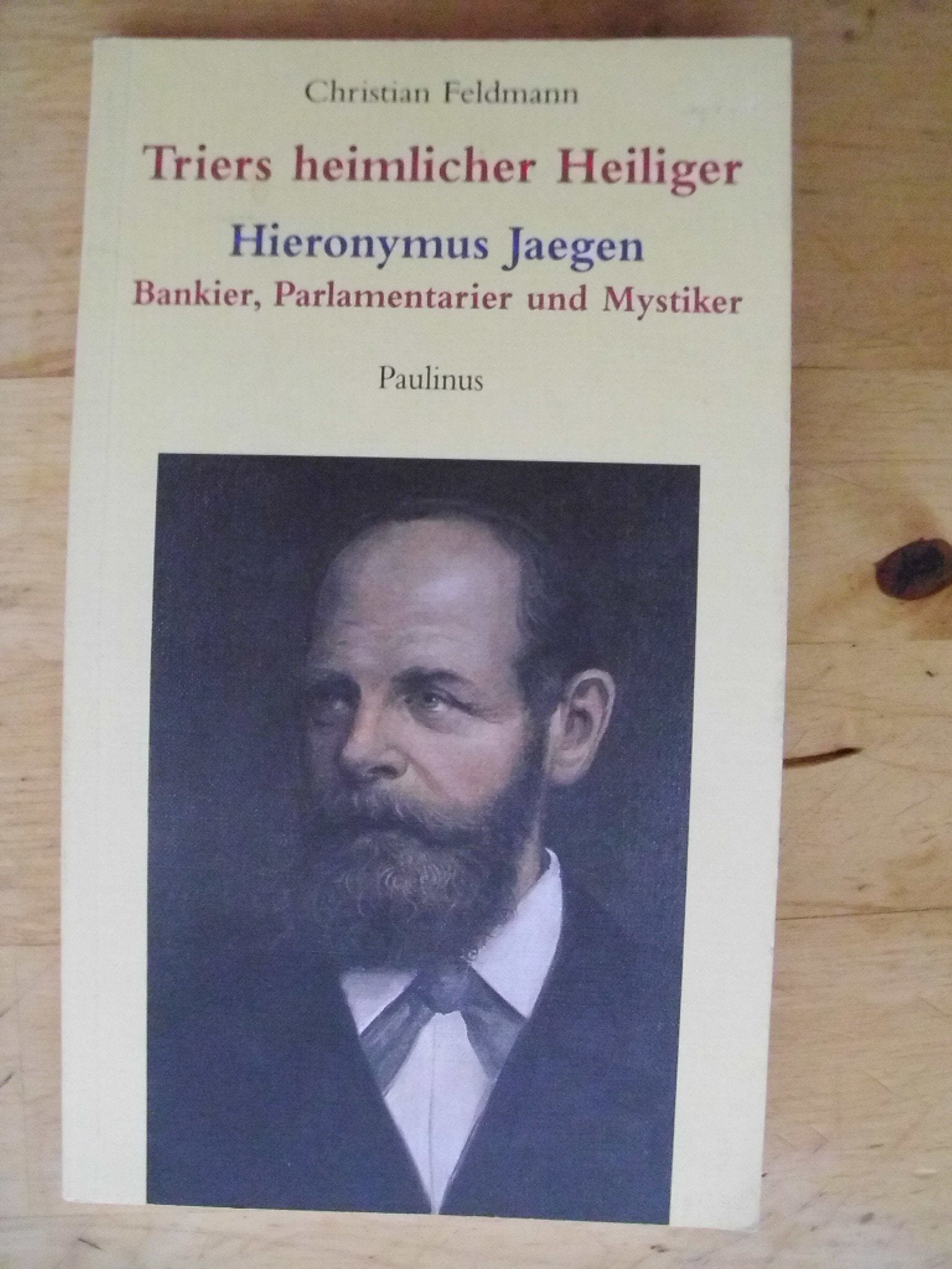 Triers heimlicher Heiliger: Hieronymus Jaegen: Bankier, Parlamentarier und Mystiker Religion & Esotericism
