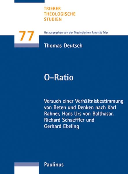 O-Ratio: Versuch einer Verhältnisbestimmung von Beten und Denken nach Karl Rahner, Hans Urs von Balthasar, Richard Schaeffler und Gerhard Ebeling (Trierer Theologische Studien) Religion & Esotericism
