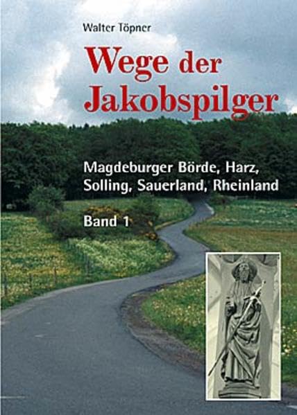 Wege der Jakobspilger, Bd. 1 - Magdeburger Börde, Harz, Solling, Sauerland, Rheinland: Magdeburger Börde, Harz, Solling, Sauerland, Rheinland. Führer ... zum Jakobsweg von der Elbe bis zum Rhein Leisure, Home & Garden
