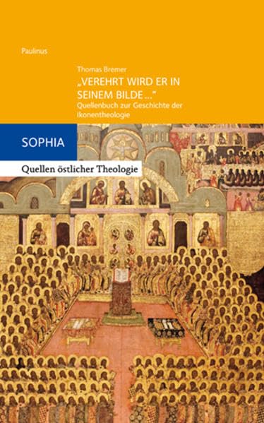 "Verehrt wird er in seinem Bilde...": Quellenbuch zur Geschichte der Ikonentheologie (Sophia, Quellen östlicher Theologie) Religion & Esotericism