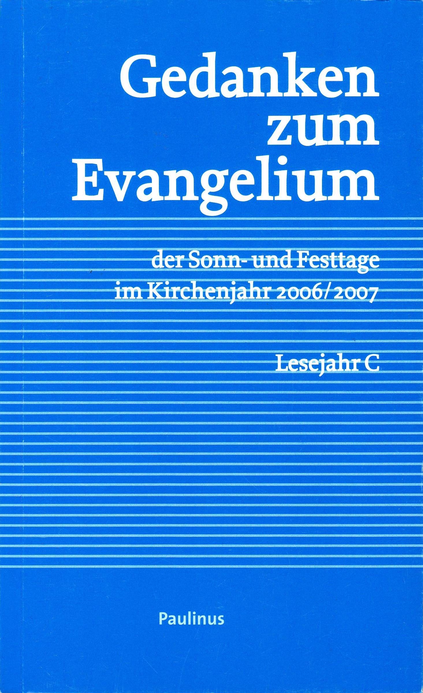 Gedanken zum Evangelium: Lesejahr C, 2006/2007: Der Sonn- und Festtage im Kirchenjahr. Lesejahr C 2006/2007. Bischöfliches Generalvikariat Trier, ... der Paulinus Wochenzeitung im Bistum Trier Religion & Esotericism