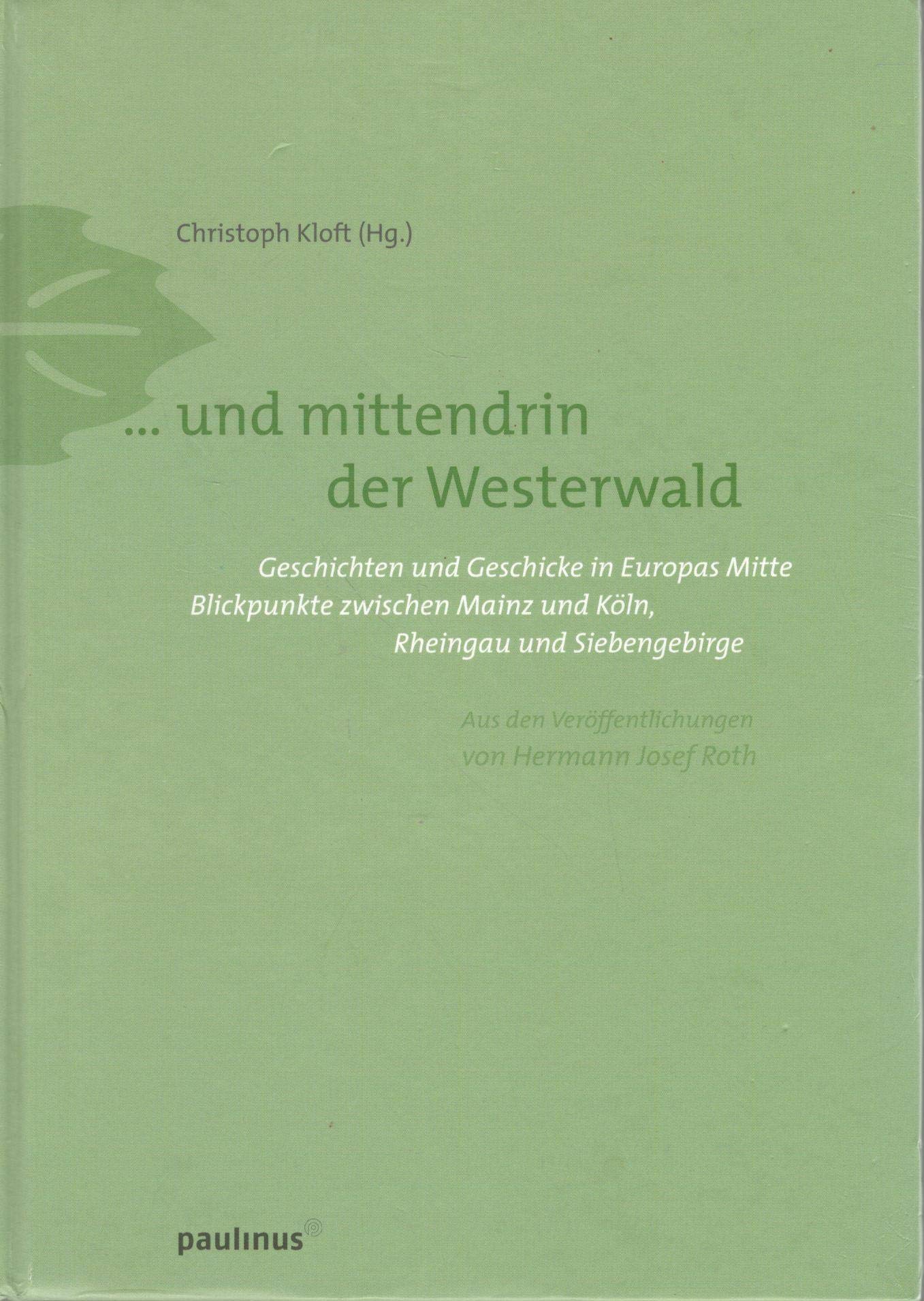 Und mittendrin der Westerwald: Geschichten und Geschicke in Europas Mitte. Blickpunkte zwischen Mainz und Köln, Rheingau und Siebengebirge. Aus den Veröffentlichungen von Hermann Josef Roth Politics & History