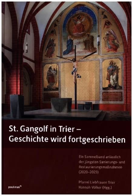 St. Gangolf in Trier - Geschichte wird fortgeschrieben: Ein Sammelband anlässlich der jüngsten Sanierungs- und Restaurierungsmaßnahmen (2020-2023) Religion & Esotericism