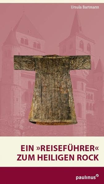 Ein "Reiseführer" zum Heiligen Rock: Die bedeutendsten Relique im Dom zu Trier Religion & Esotericism