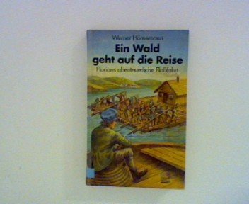 Ein Wald geht auf die Reise: Florians abenteuerliche Flossfahrt Books