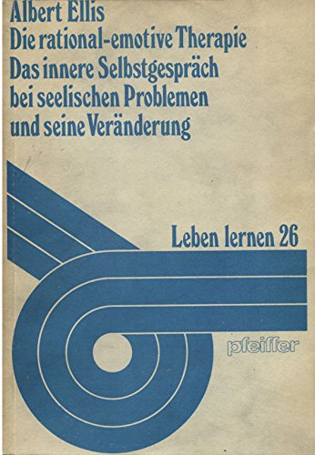 Die rational-emotive Therapie. Das innere Selbstgespräch bei seelischen Problemen und seine Veränderung. Leben lernen 26 Psychology