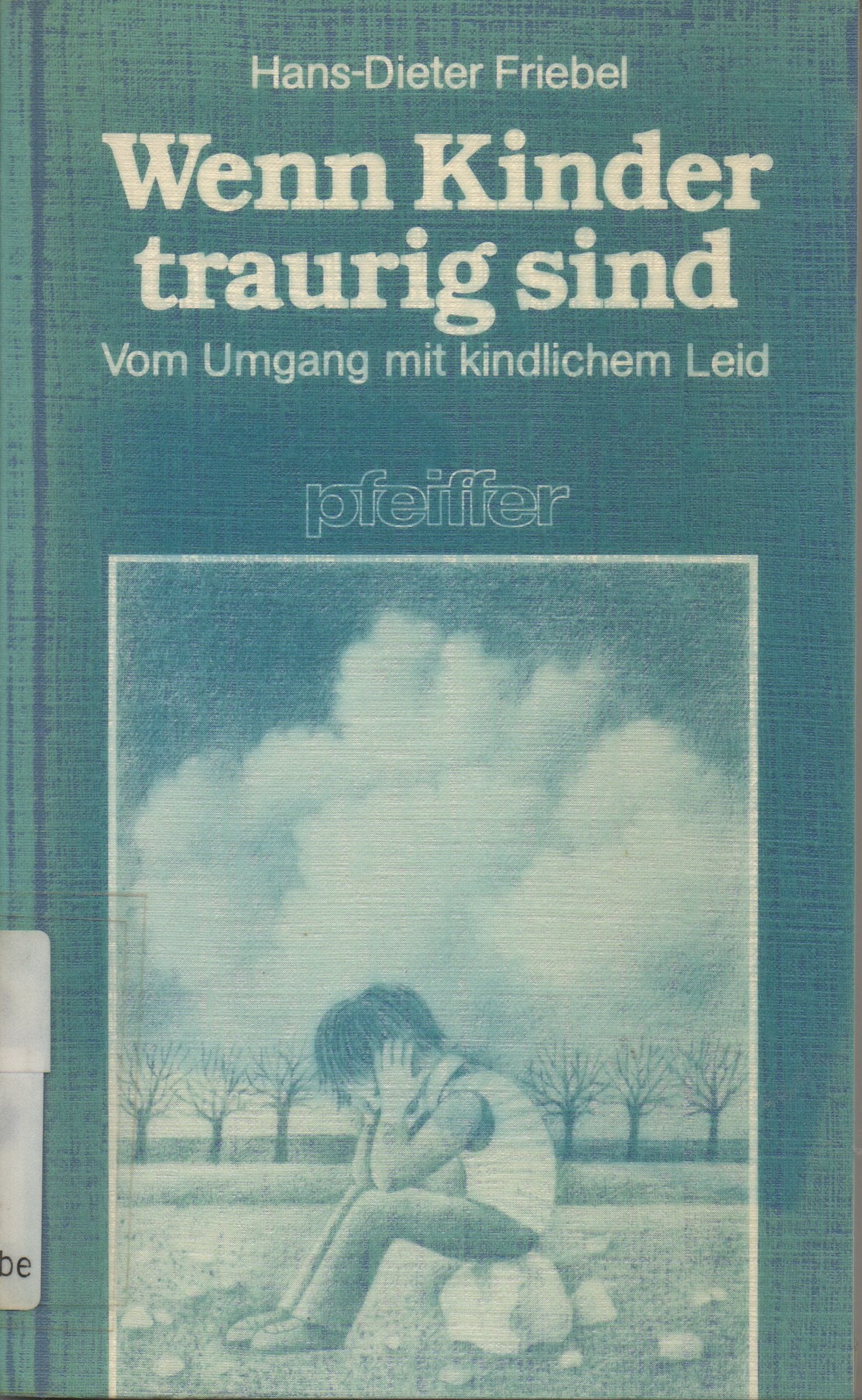 Wenn Kinder traurig sind. Vom Umgang mit kindlichem Leid - Friebel, Hans-Dieter book