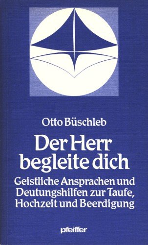 Der Herr begleite dich. Geistliche Ansprachen und Deutungshilfen zur Taufe, Hochzeit und Beerdigung Religion & Esotericism