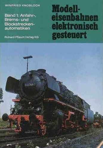 Modelleisenbahnen elektronisch gesteuert, Band 1: Anfahr-, Brems- und Blockstreckenautomatiken Business & Technology