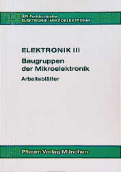 Elektronik III. Baugruppen der Mikroelektronik: Elektronik 3, Baugruppen der Mikroelektronik, Arbeitsblätter Business, Finance & Career