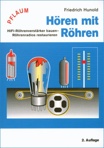 Hören mit Röhren: HiFi-Röhrenverstärker bauen – Röhrenradios restaurieren Business & Technology