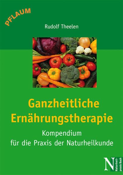 Ganzheitliche Ernährungstherapie: Kompendium für die Praxis der Naturheilkunde Medicine
