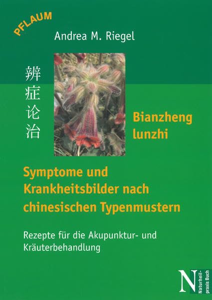 Bianzheng lunzhi - Symptome und Krankheitsbilder nach chinesischen Typenmustern: Rezepte für die Akupunktur- und Kräuterbehandlung Medicine