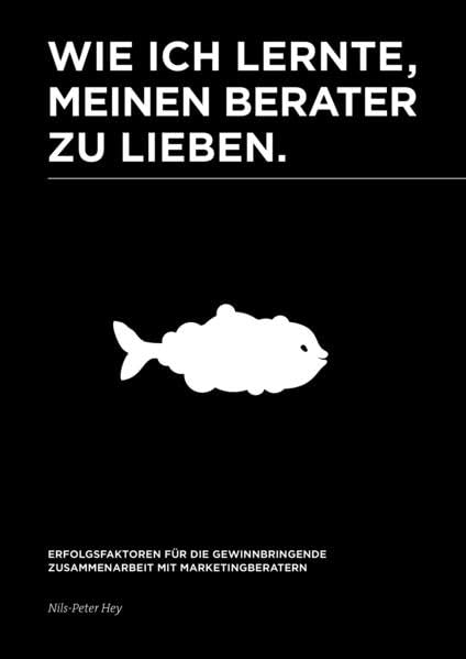 Wie ich lernte, meinen Berater zu lieben. Erfolgsfaktoren für die gewinnbringende Zusammenarbeit mit Marketingberatern. Praxis-Tipps für Beraterwahl, Strategieentwicklung und Marketingprojekte. Law