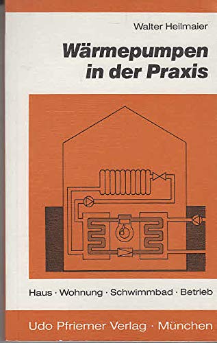 Wärmepumpen in der Praxis. Haus, Wohnung, Schwimmbad, Betrieb Business & Technology