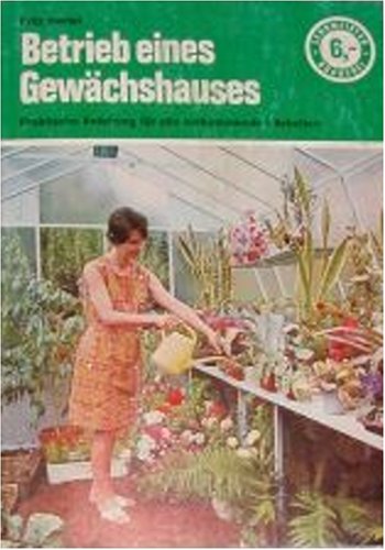 Betrieb eines Gewächshauses. Eine praktische Anleitung für alle vorkommenden Arbeiten. Natural Sciences