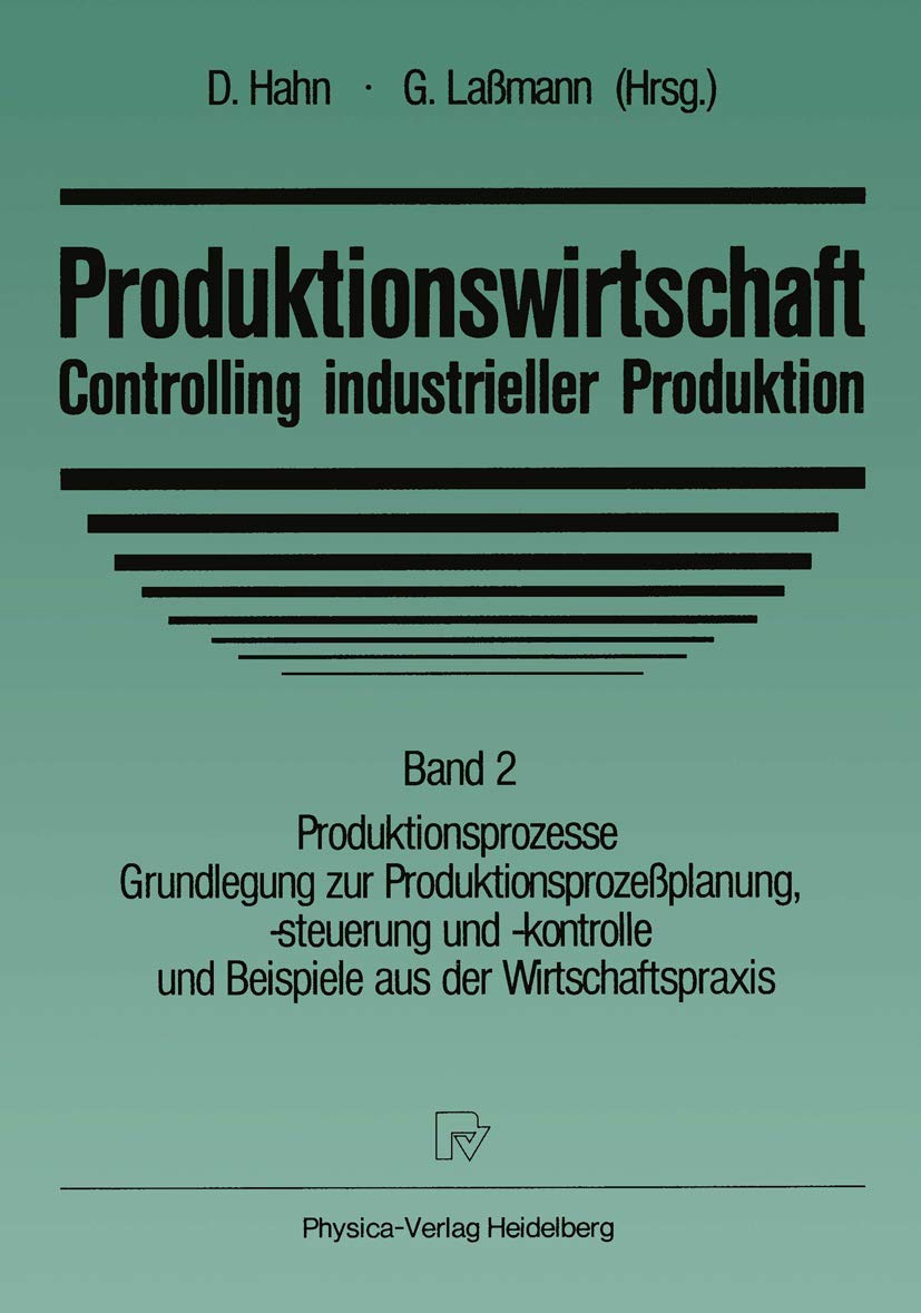 Produktionswirtschaft, Controlling industrieller Produktion, in 3 Bdn., Bd.2, Produktionsprozesse, Grundlegung zur Produktionsprozeßplanung: Band 2 ... und Beispiele aus der Wirtschaftspraxis Law
