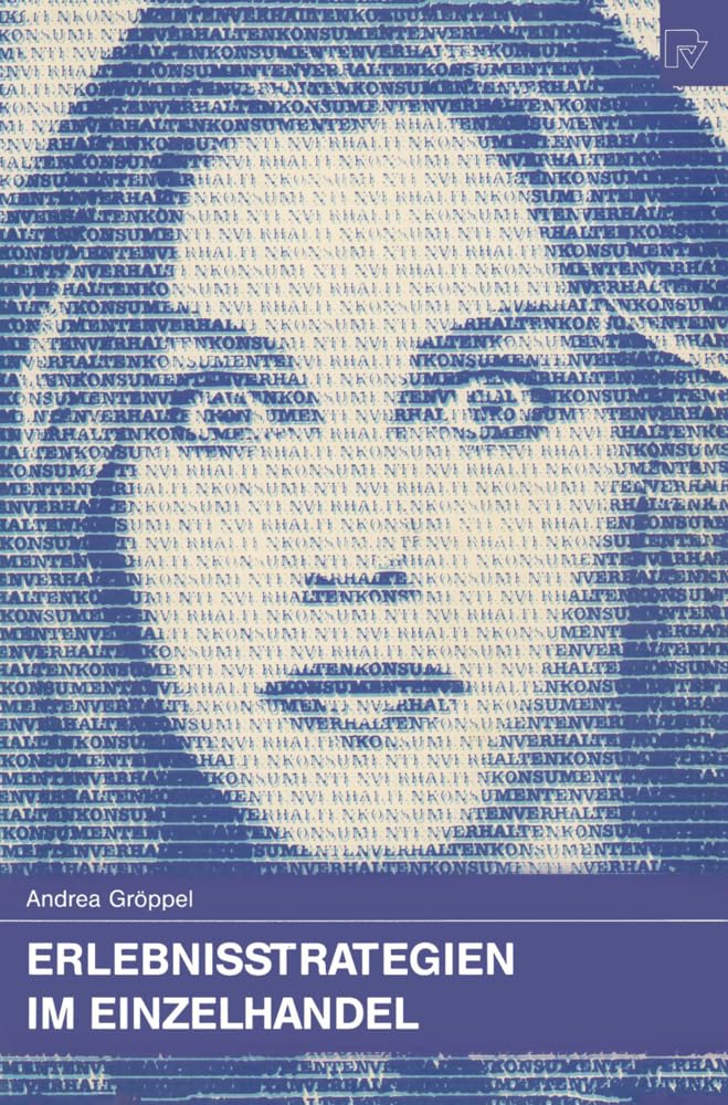 Erlebnisstrategien im Einzelhandel: Analyse der Zielgruppen, der Ladengestaltung und der Warenpräsentation zur Vermittlung von Einkaufserlebnissen (Konsum und Verhalten, 29, Band 29) Law