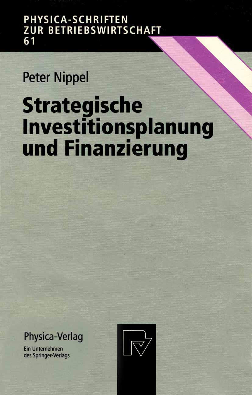 Strategische Investitionsplanung und Finanzierung (Physica-Schriften zur Betriebswirtschaft Bd. 61) (Physica-Schriften zur Betriebswirtschaft, 61, Band 61) Law