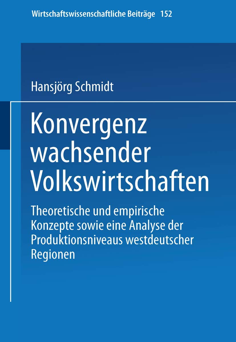 Konvergenz wachsender Volkswirtschaften. Theoretische und empirische Konzepte sowie eine Analyse der Produktionsniveaus westdeutscher Regionen ... Beiträge, 152, Band 152) Law