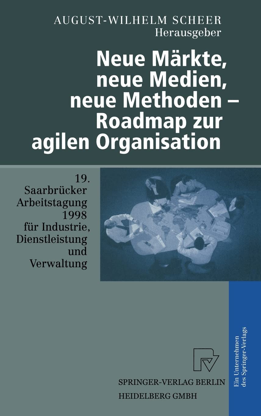 Neue Märkte, neue Medien, neue Methoden - Roadmap zur agilen Organisation. 19. Saarbrücker Arbeitstagung 1998 für Industrie, Dienstleistung und ... Saarbra1/4cken (Saarbr]cker Arbeitstagung) Law