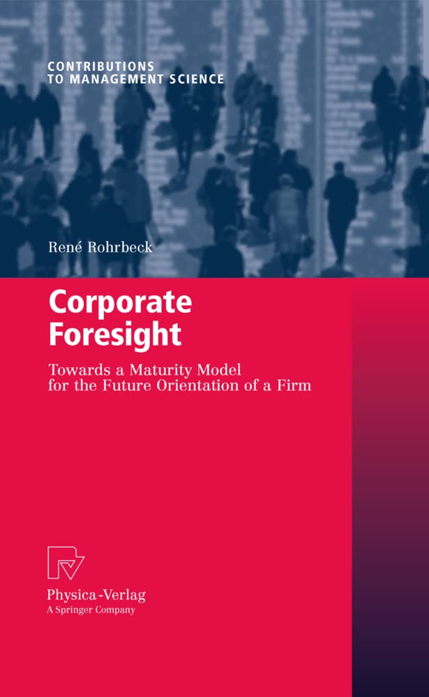 Corporate Foresight: Towards a Maturity Model for the Future Orientation of a Firm (Contributions to Management Science) Law