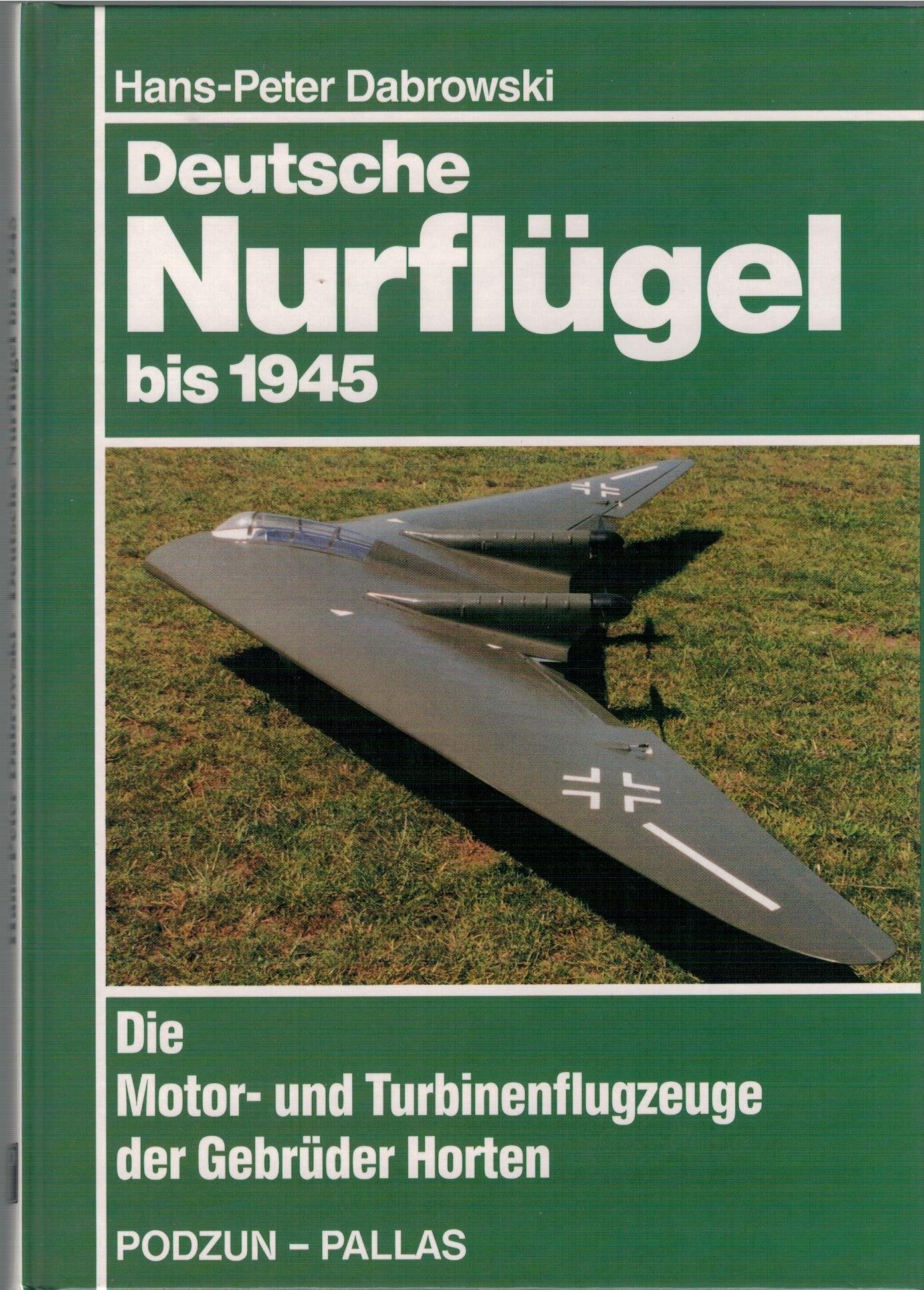 Deutsche Nurflügel bis 1945. Die Motor- und Turbinenflugzeuge der Gebrüder Horten Business & Technology
