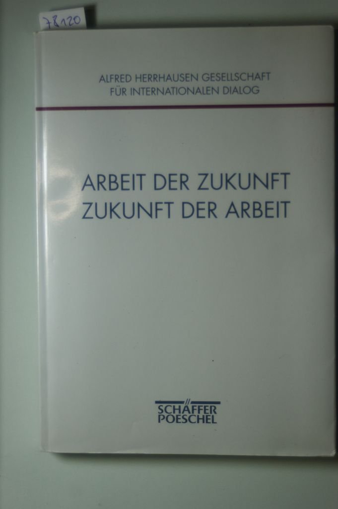Arbeit der Zukunft, Zukunft der Arbeit: 2. Jahreskolloquium 17./18. Juni 1994, Frankfurt/Main. Hrsg.: Alfred Herrhausen Gesellschaft f. internat. Dialog Law