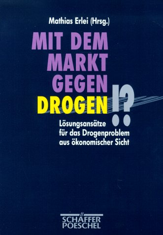 Mit dem Markt gegen Drogen!?: Lösungsansätze für das Drogenproblem aus ökonomischer Sicht Medicine