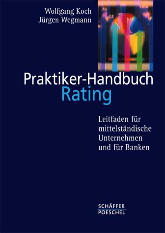 Praktiker-Handbuch Rating. Leitfaden für mittelständische Unternehmer und für Banken Business, Finance & Career
