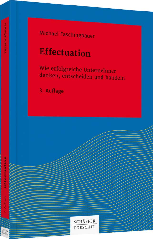 Effectuation: Wie erfolgreiche Unternehmer denken, entscheiden und handeln (Systemisches Management) Law