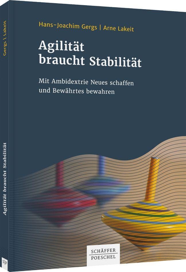 Agilität braucht Stabilität: Mit Ambidextrie Neues schaffen und Bewährtes bewahren Law