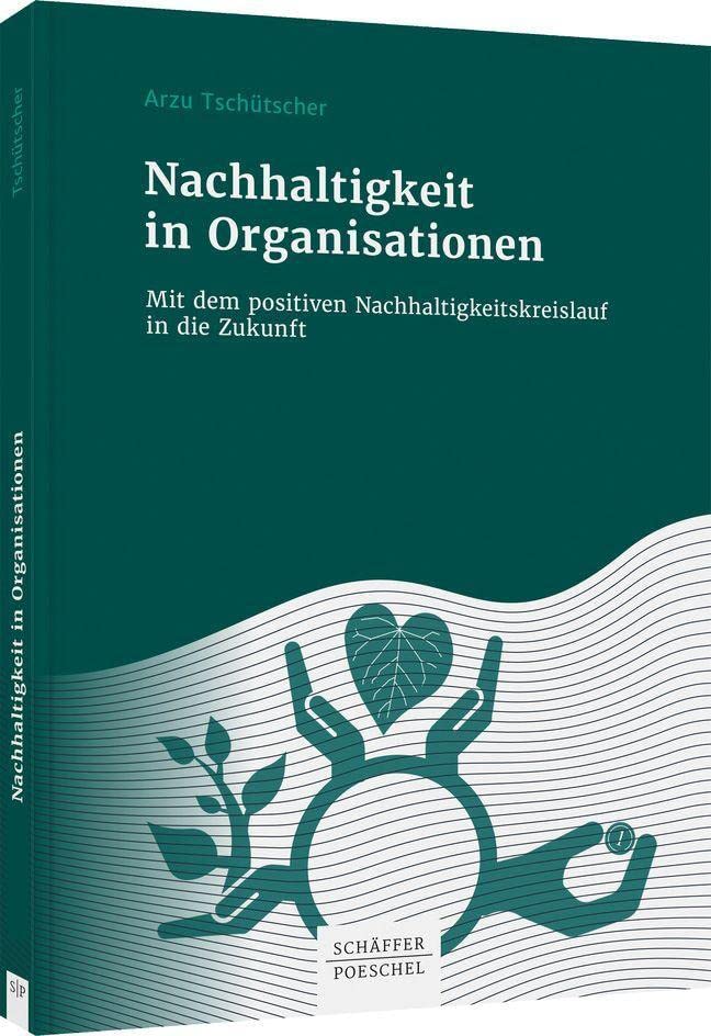 Nachhaltigkeit in Organisationen: Mit dem positiven Nachhaltigkeitskreislauf in die Zukunft Law