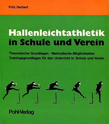 Hallenleichtathletik in Schule und Verein. Theoretische Grundlagen, Methodische Möglichkeiten, Trainingsgrundlagen für den Unterricht in Schule und Verein Education & Training